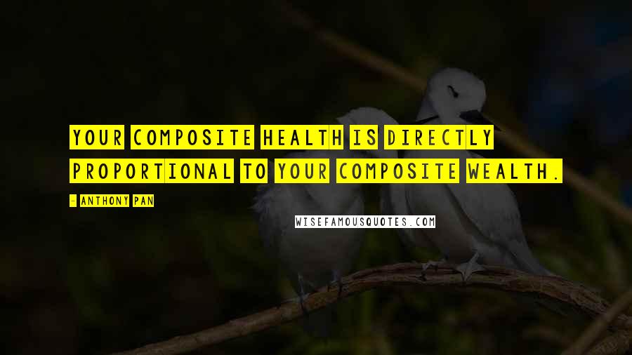 Anthony Pan quotes: Your composite health is directly proportional to your composite wealth.