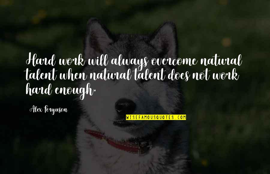 Anthony Pangilinan Quotes By Alex Ferguson: Hard work will always overcome natural talent when Anthony Pangilinan Quotes By Alex Ferguson: Hard work will always overcome natural talent when