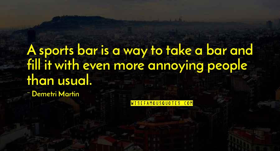 Anthony Pangilinan Quotes By Demetri Martin: A sports bar is a way to take Anthony Pangilinan Quotes By Demetri Martin: A sports bar is a way to take