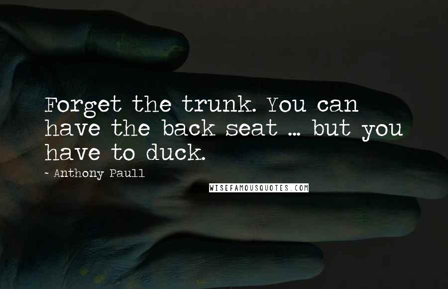 Anthony Paull quotes: Forget the trunk. You can have the back seat ... but you have to duck.