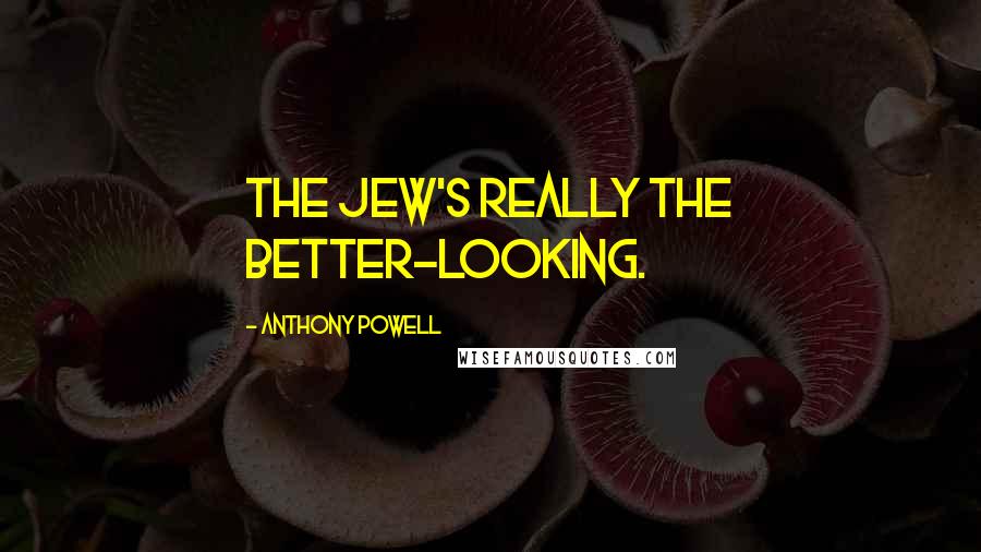 Anthony Powell quotes: The Jew's really the better-looking.