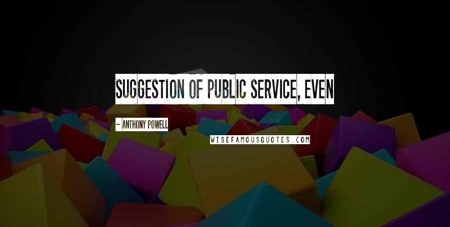 Anthony Powell quotes: suggestion of public service, even