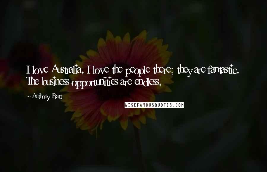 Anthony Pratt quotes: I love Australia. I love the people there; they are fantastic. The business opportunities are endless.
