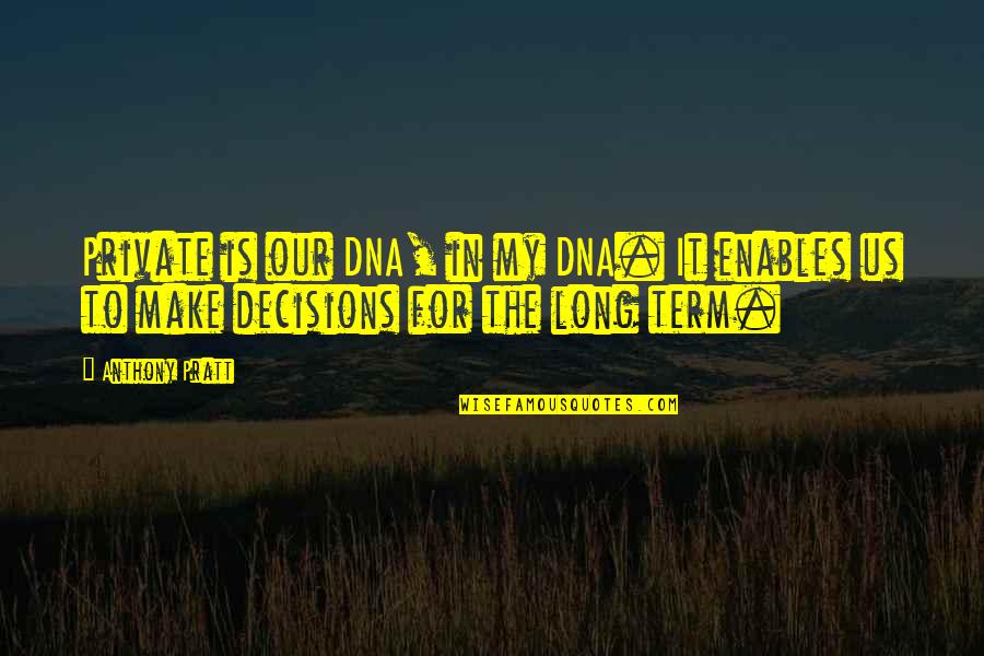Anthony Pratt Quotes By Anthony Pratt: Private is our DNA, in my DNA. It