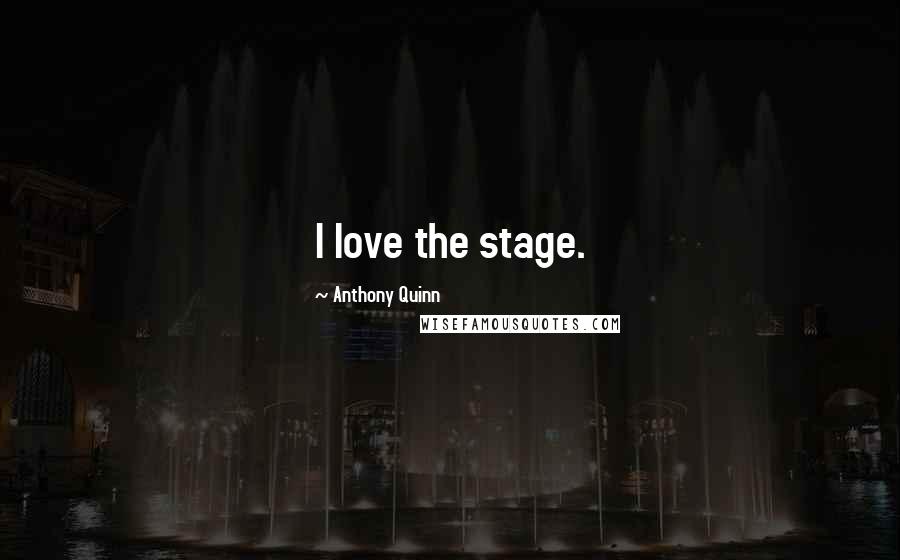 Anthony Quinn quotes: I love the stage.