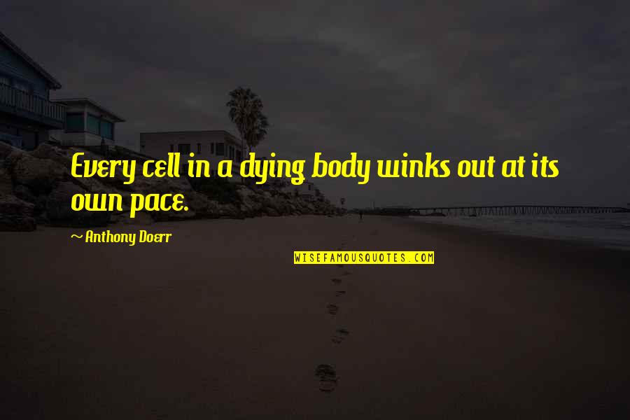 Anthony Quotes By Anthony Doerr: Every cell in a dying body winks out Anthony Quotes By Anthony Doerr: Every cell in a dying body winks out
