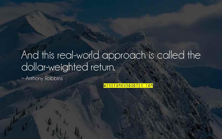 Anthony Quotes By Anthony Robbins: And this real-world approach is called the dollar-weighted Anthony Quotes By Anthony Robbins: And this real-world approach is called the dollar-weighted