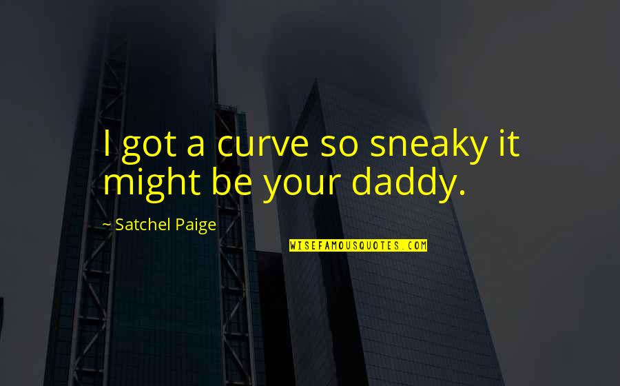 Anthony R Baeza Quotes By Satchel Paige: I got a curve so sneaky it might