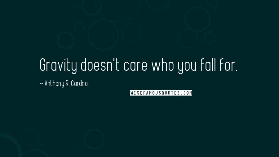 Anthony R. Cardno quotes: Gravity doesn't care who you fall for.