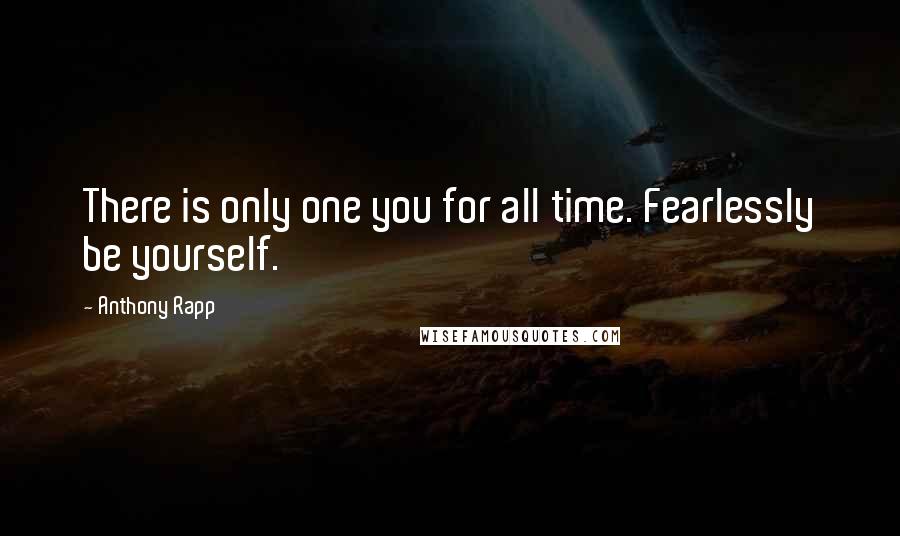 Anthony Rapp quotes: There is only one you for all time. Fearlessly be yourself.