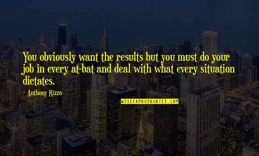Anthony Rizzo Quotes By Anthony Rizzo: You obviously want the results but you must