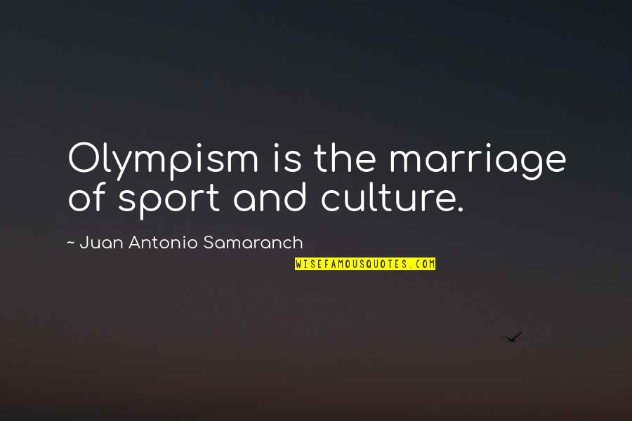 Anthony Robbins Awaken The Giant Within Quotes By Juan Antonio Samaranch: Olympism is the marriage of sport and culture.