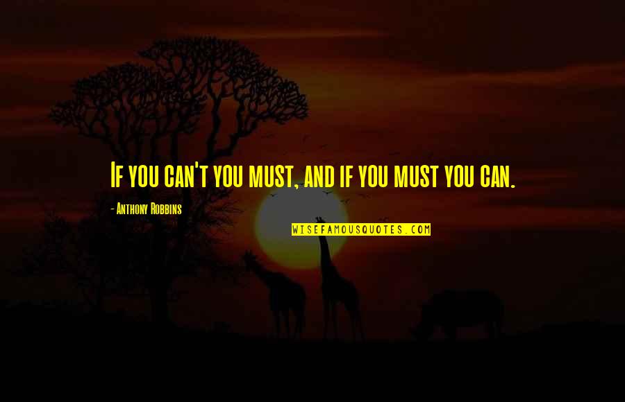 Anthony Robbins Inspirational Quotes By Anthony Robbins: If you can't you must, and if you Anthony Robbins Inspirational Quotes By Anthony Robbins: If you can't you must, and if you