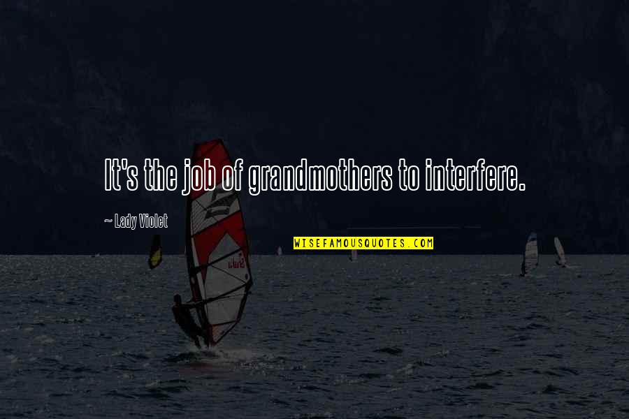 Anthony Robbins Inspirational Quotes By Lady Violet: It's the job of grandmothers to interfere. Anthony Robbins Inspirational Quotes By Lady Violet: It's the job of grandmothers to interfere.