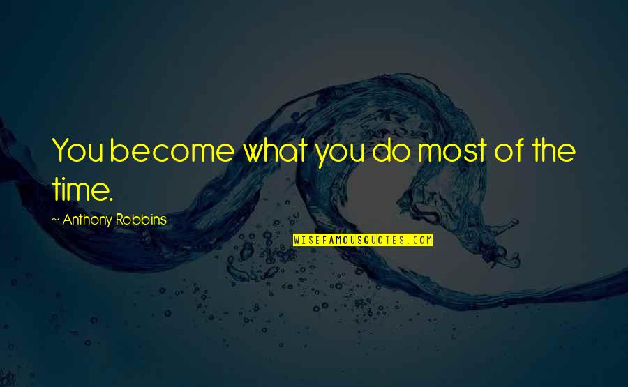 Anthony Robbins Quotes By Anthony Robbins: You become what you do most of the