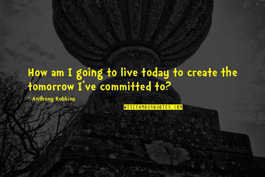 Anthony Robbins Quotes By Anthony Robbins: How am I going to live today to