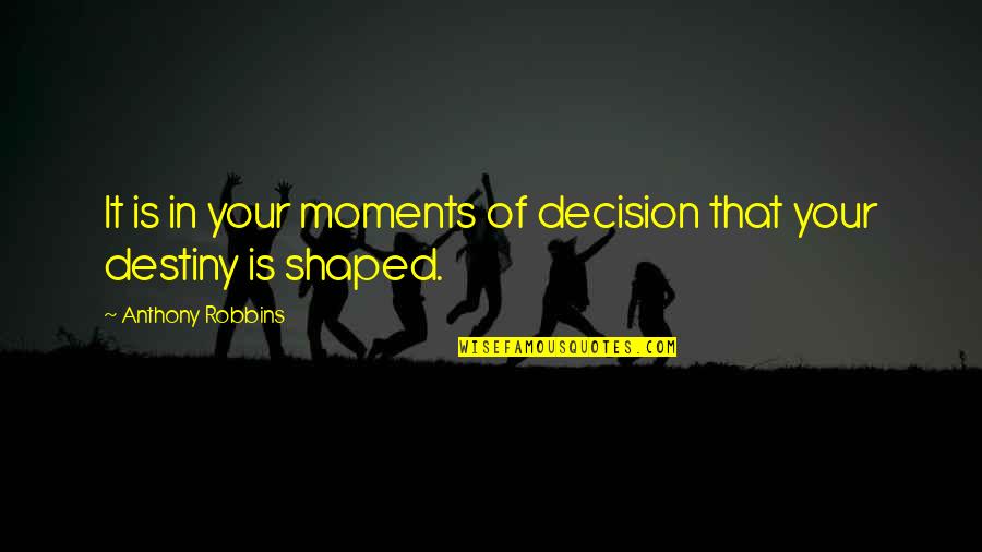 Anthony Robbins Quotes By Anthony Robbins: It is in your moments of decision that