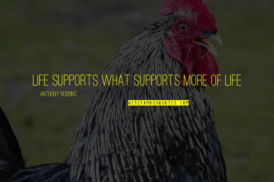 Anthony Robbins Quotes By Anthony Robbins: Life supports what supports more of life