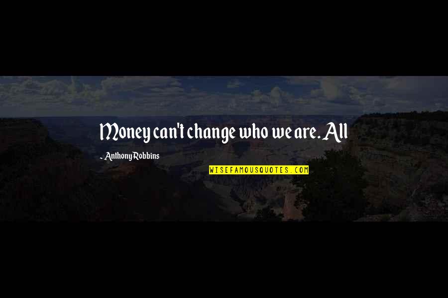 Anthony Robbins Quotes By Anthony Robbins: Money can't change who we are. All