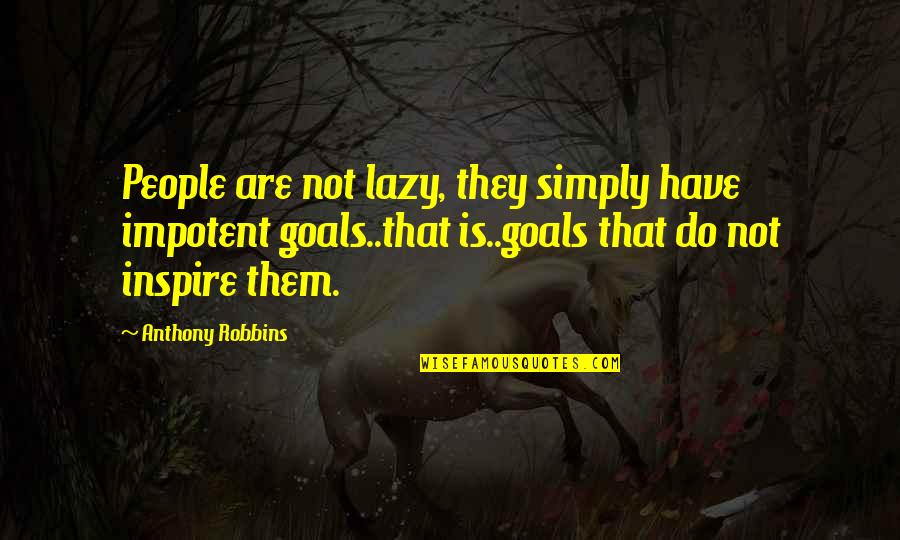 Anthony Robbins Quotes By Anthony Robbins: People are not lazy, they simply have impotent