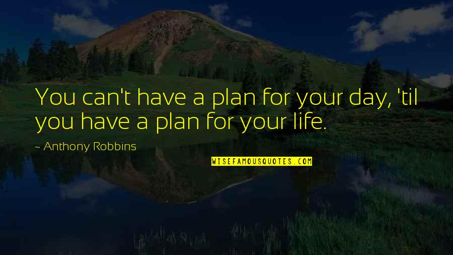 Anthony Robbins Quotes By Anthony Robbins: You can't have a plan for your day,
