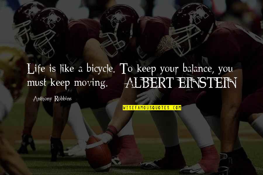 Anthony Robbins Quotes By Anthony Robbins: Life is like a bicycle. To keep your