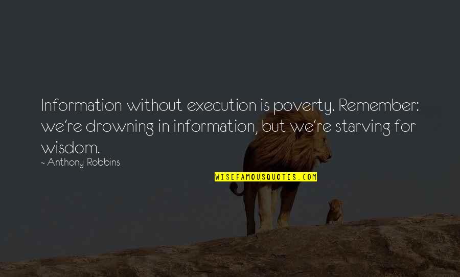Anthony Robbins Quotes By Anthony Robbins: Information without execution is poverty. Remember: we're drowning