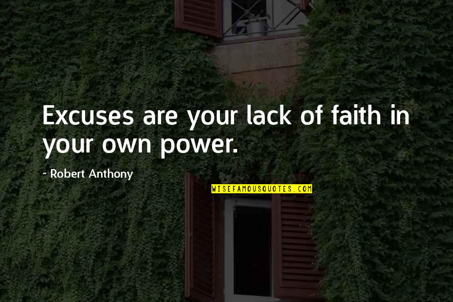 Anthony Robert Quotes By Robert Anthony: Excuses are your lack of faith in your Anthony Robert Quotes By Robert Anthony: Excuses are your lack of faith in your