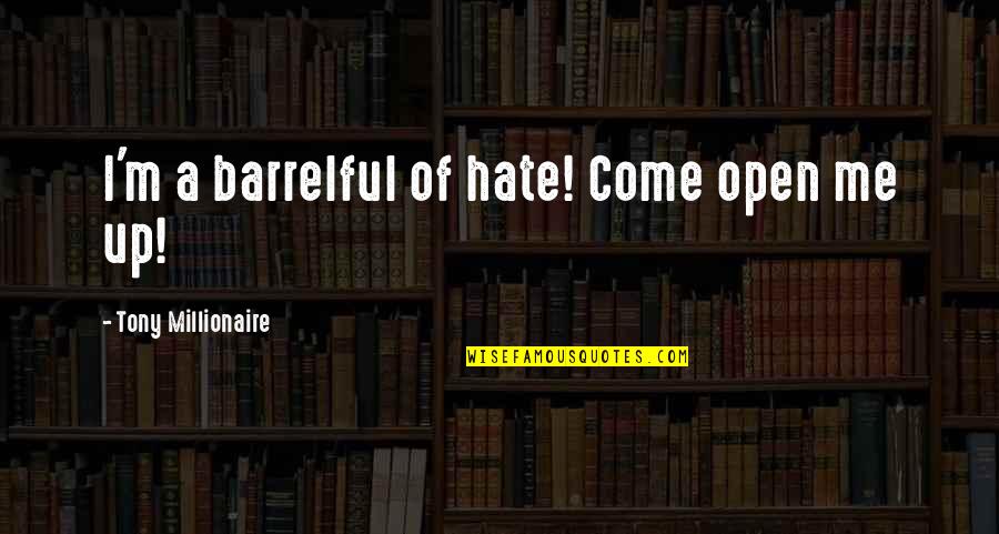 Anthony Ryan Auld Quotes By Tony Millionaire: I'm a barrelful of hate! Come open me