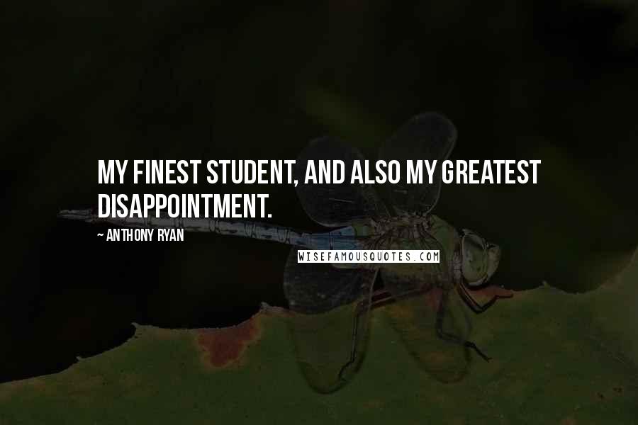 Anthony Ryan quotes: My finest student, and also my greatest disappointment.