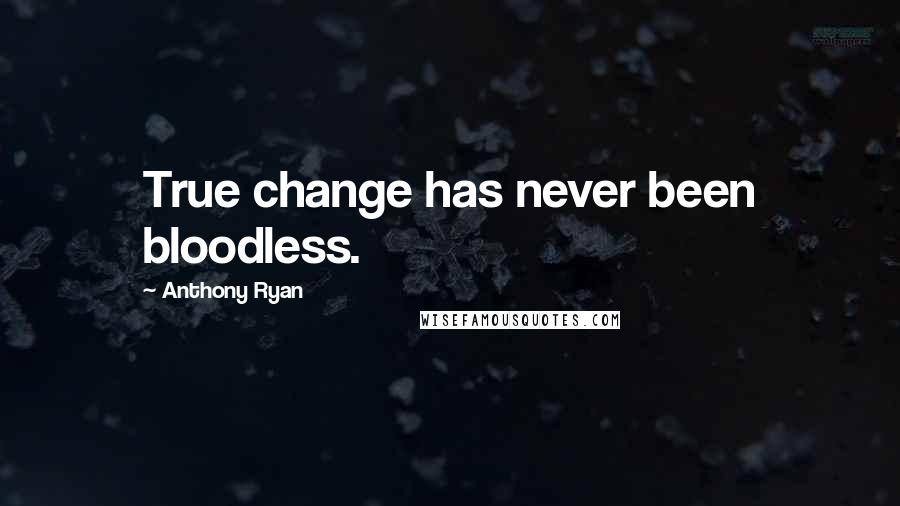Anthony Ryan quotes: True change has never been bloodless. Anthony Ryan quotes: True change has never been bloodless.
