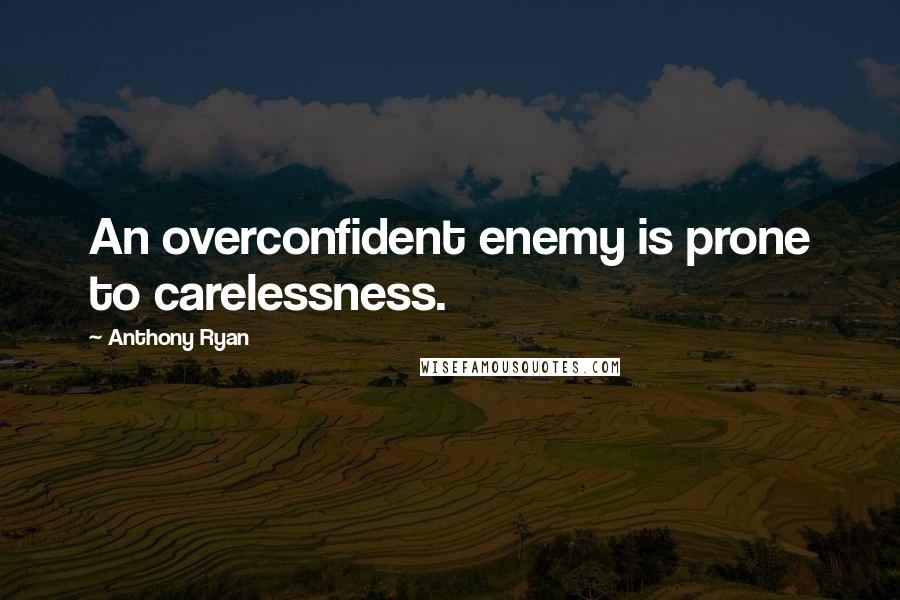 Anthony Ryan quotes: An overconfident enemy is prone to carelessness.