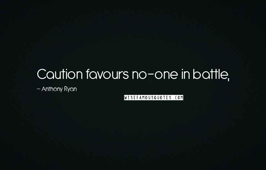 Anthony Ryan quotes: Caution favours no-one in battle, Anthony Ryan quotes: Caution favours no-one in battle,