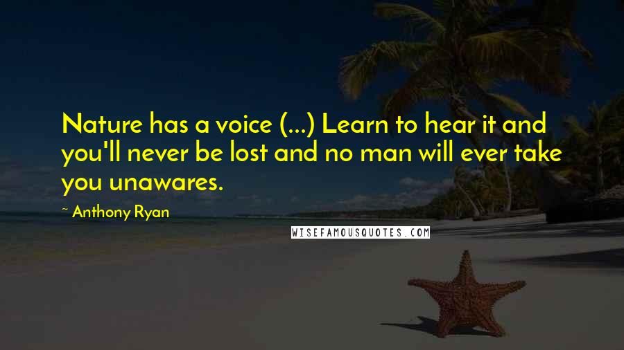 Anthony Ryan quotes: Nature has a voice (...) Learn to hear it and you'll never be lost and no man will ever take you unawares.