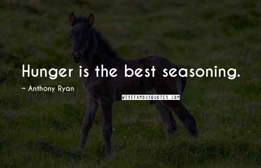 Anthony Ryan quotes: Hunger is the best seasoning.