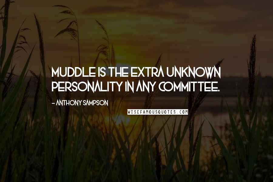Anthony Sampson quotes: Muddle is the extra unknown personality in any committee.