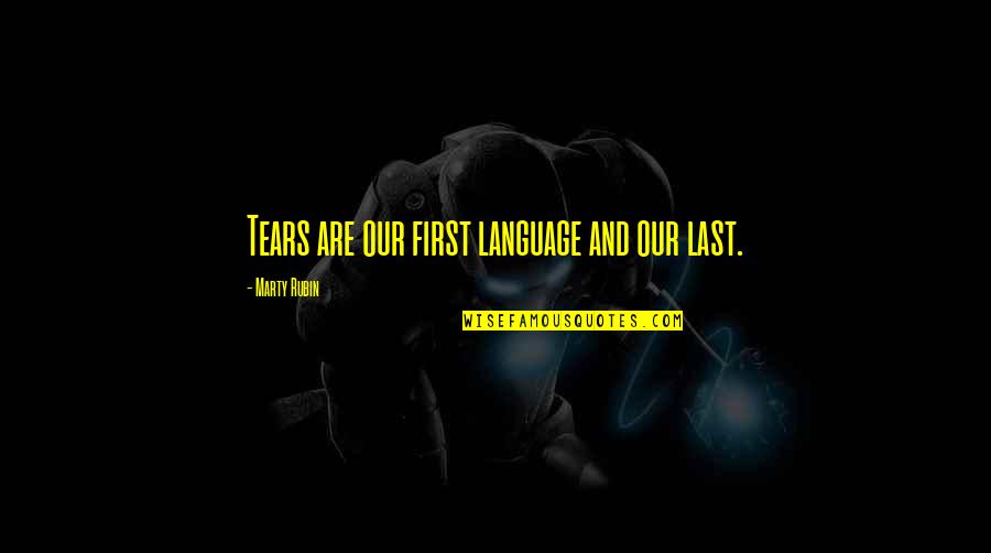 Anthony Santos Quotes By Marty Rubin: Tears are our first language and our last.