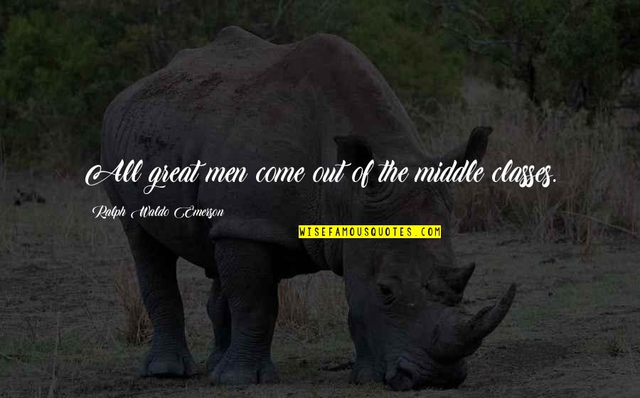 Anthony Santos Quotes By Ralph Waldo Emerson: All great men come out of the middle Anthony Santos Quotes By Ralph Waldo Emerson: All great men come out of the middle