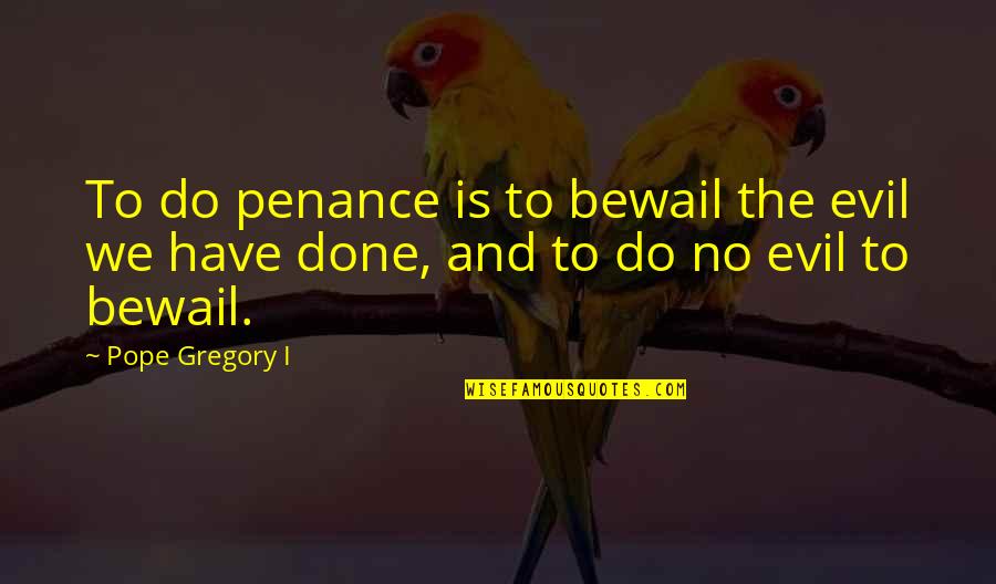 Anthony Shaffer Quotes By Pope Gregory I: To do penance is to bewail the evil