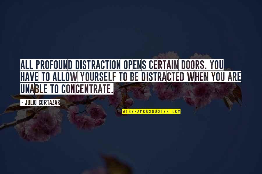 Anthony Spilotro Quotes By Julio Cortazar: All profound distraction opens certain doors. You have