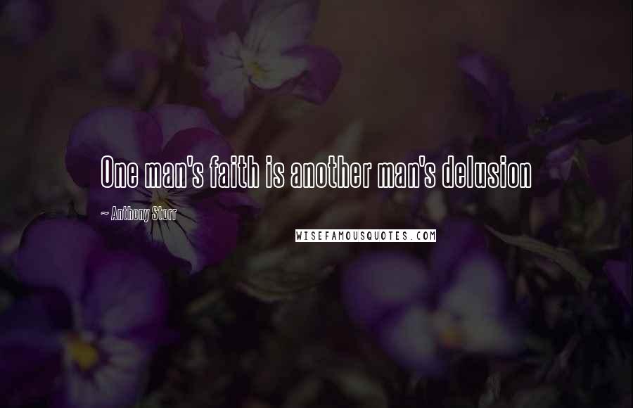 Anthony Storr quotes: One man's faith is another man's delusion