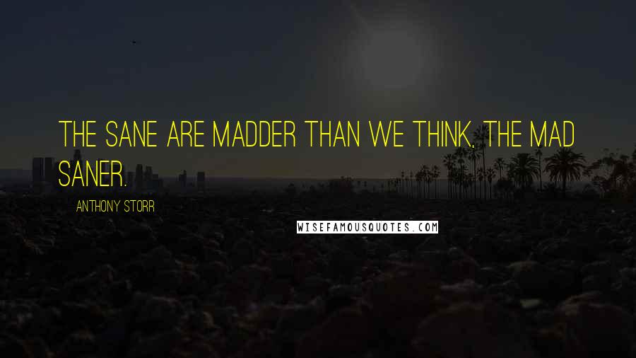 Anthony Storr quotes: The sane are madder than we think, the mad saner.