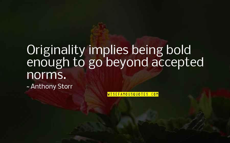 Anthony Storr Quotes By Anthony Storr: Originality implies being bold enough to go beyond