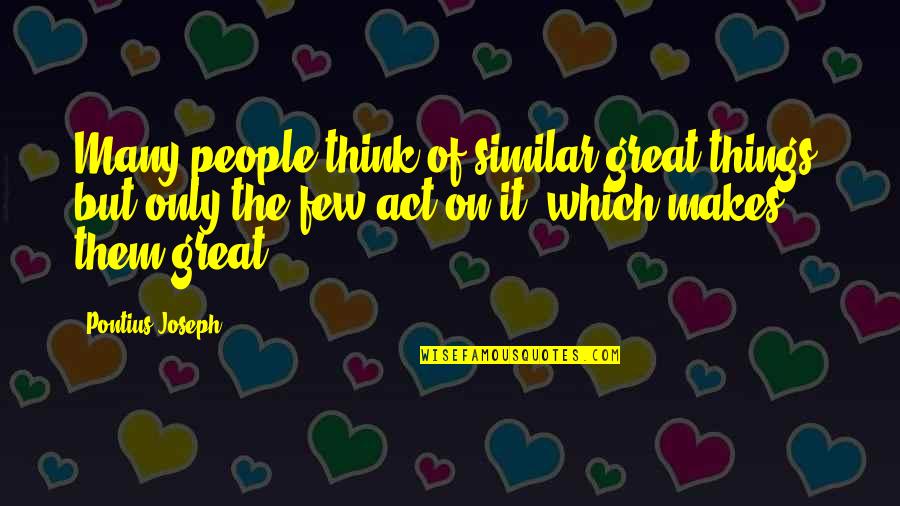 Anthony Sutton Quotes By Pontius Joseph: Many people think of similar great things, but