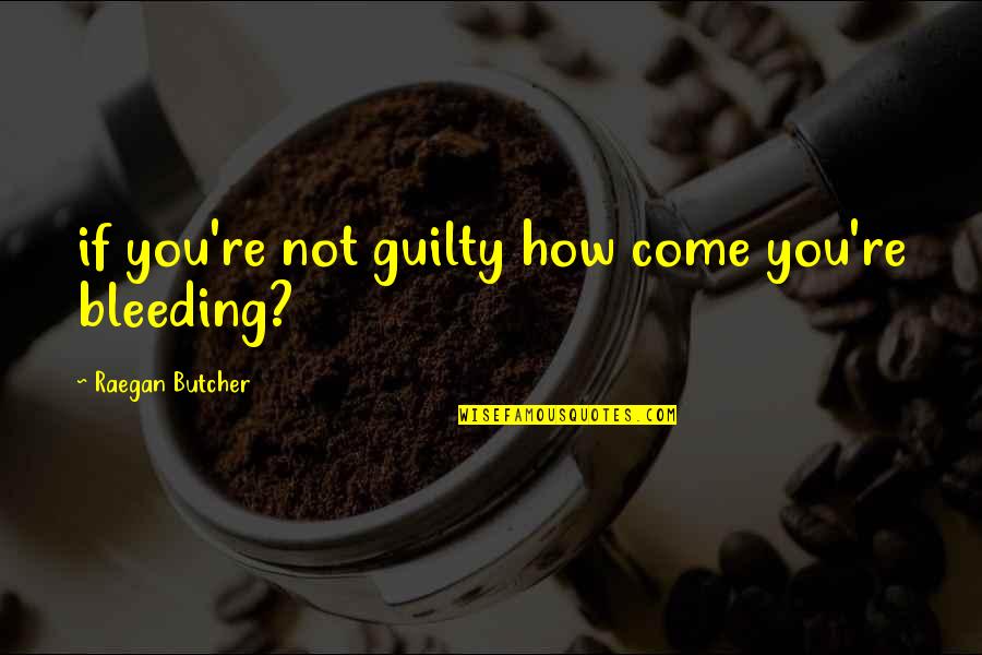 Anthony Sutton Quotes By Raegan Butcher: if you're not guilty how come you're bleeding?