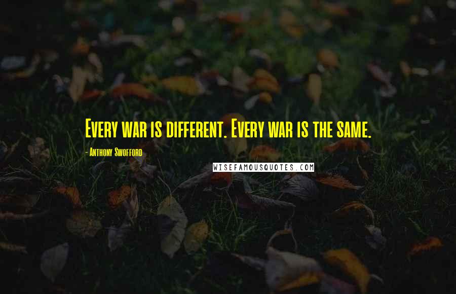 Anthony Swofford quotes: Every war is different. Every war is the same.