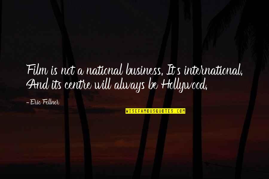 Anthony Swofford Quotes By Eric Fellner: Film is not a national business. It's international. Anthony Swofford Quotes By Eric Fellner: Film is not a national business. It's international.