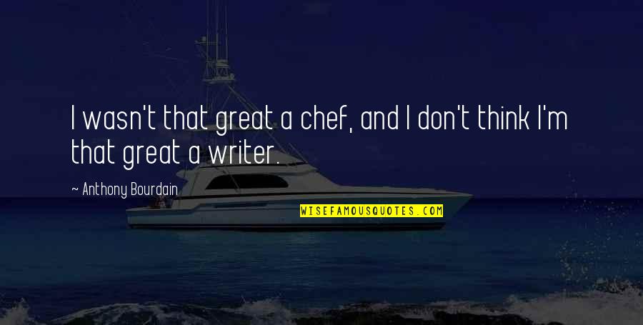 Anthony The Great Quotes By Anthony Bourdain: I wasn't that great a chef, and I