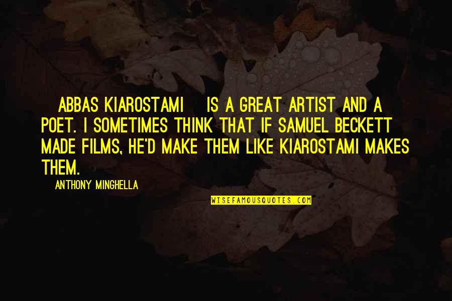 Anthony The Great Quotes By Anthony Minghella: [Abbas Kiarostami] is a great artist and a