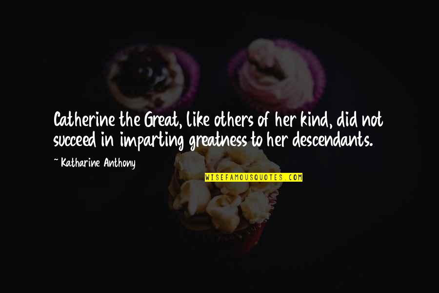 Anthony The Great Quotes By Katharine Anthony: Catherine the Great, like others of her kind,